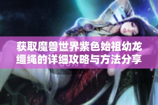 获取魔兽世界紫色始祖幼龙缰绳的详细攻略与方法分享