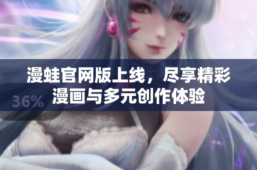 漫蛙官网版上线，尽享精彩漫画与多元创作体验