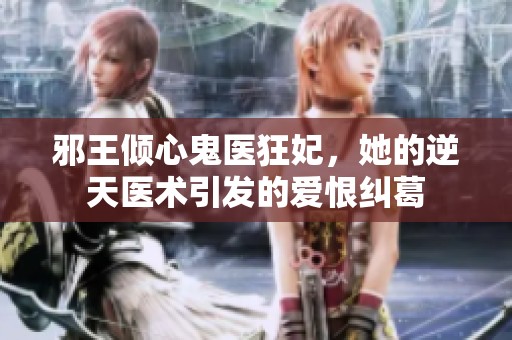 邪王倾心鬼医狂妃，她的逆天医术引发的爱恨纠葛