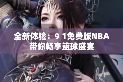 全新体验：9 1免费版NBA带你畅享篮球盛宴
