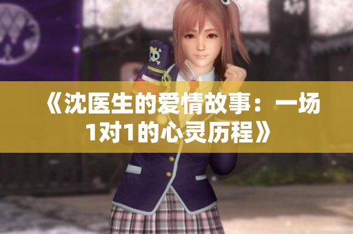 《沈医生的爱情故事：一场1对1的心灵历程》