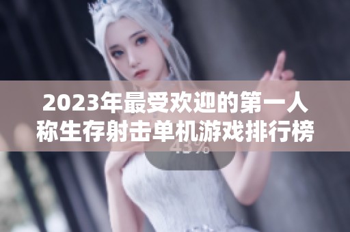 2023年最受欢迎的第一人称生存射击单机游戏排行榜推荐
