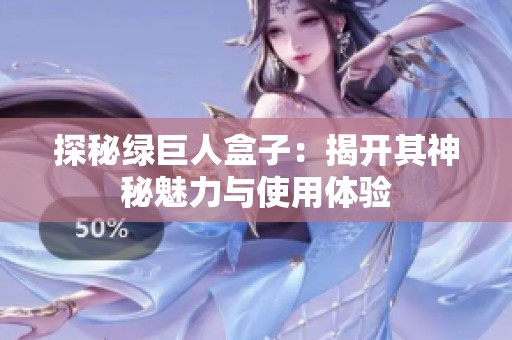 探秘绿巨人盒子：揭开其神秘魅力与使用体验