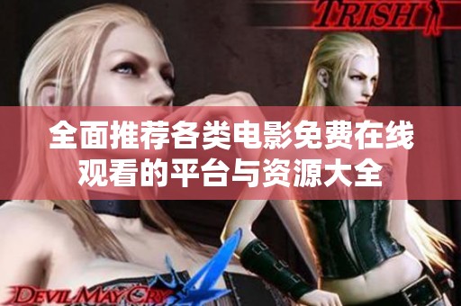 全面推荐各类电影免费在线观看的平台与资源大全