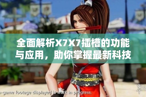 全面解析X7X7插槽的功能与应用，助你掌握最新科技动态