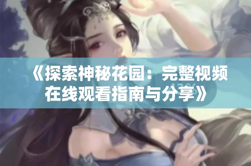 《探索神秘花园：完整视频在线观看指南与分享》