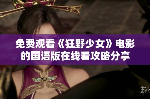 免费观看《狂野少女》电影的国语版在线看攻略分享