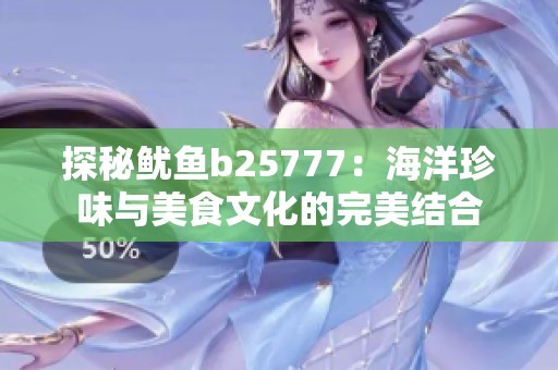 探秘鱿鱼b25777：海洋珍味与美食文化的完美结合