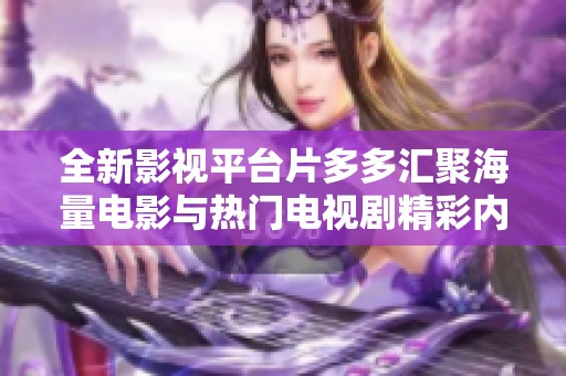全新影视平台片多多汇聚海量电影与热门电视剧精彩内容