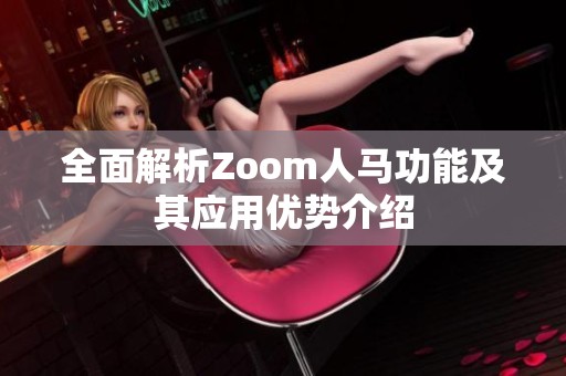 全面解析Zoom人马功能及其应用优势介绍