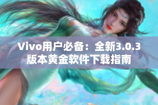 Vivo用户必备：全新3.0.3版本黄金软件下载指南