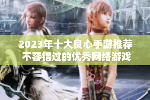 2023年十大良心手游推荐 不容错过的优秀网络游戏榜单
