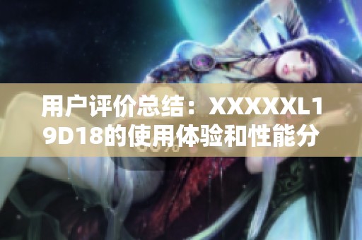 用户评价总结：XXXXXL19D18的使用体验和性能分析
