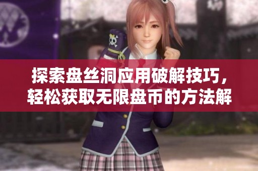 探索盘丝洞应用破解技巧，轻松获取无限盘币的方法解析