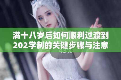 满十八岁后如何顺利过渡到202学制的关键步骤与注意事项