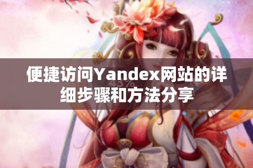 便捷访问Yandex网站的详细步骤和方法分享