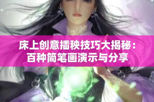 床上创意插秧技巧大揭秘：百种简笔画演示与分享