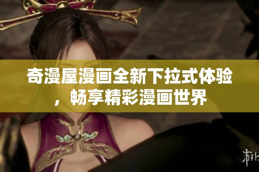 奇漫屋漫画全新下拉式体验，畅享精彩漫画世界