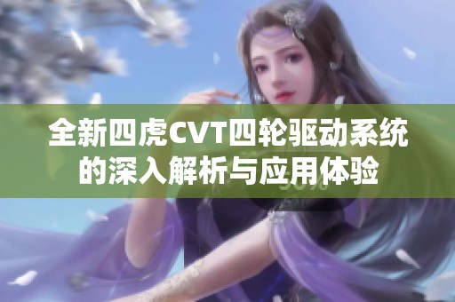 全新四虎CVT四轮驱动系统的深入解析与应用体验