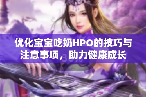 优化宝宝吃奶HPO的技巧与注意事项，助力健康成长