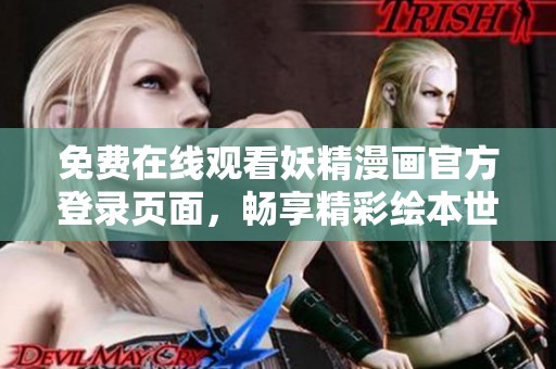 免费在线观看妖精漫画官方登录页面，畅享精彩绘本世界