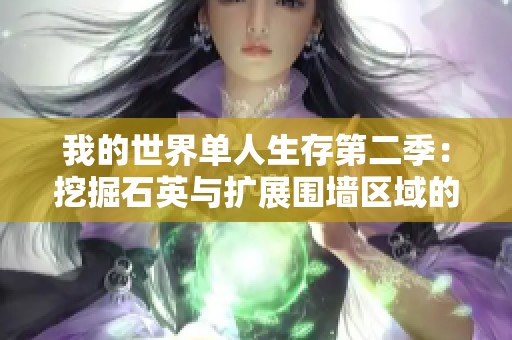 我的世界单人生存第二季：挖掘石英与扩展围墙区域的冒险故事