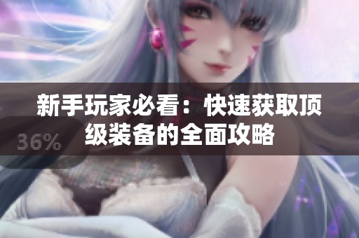 新手玩家必看：快速获取顶级装备的全面攻略