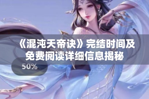 《混沌天帝诀》完结时间及免费阅读详细信息揭秘
