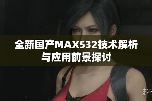 全新国产MAX532技术解析与应用前景探讨