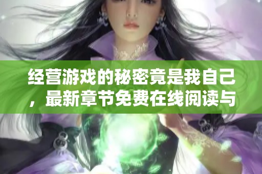 经营游戏的秘密竟是我自己，最新章节免费在线阅读与全本目录解析