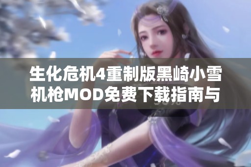生化危机4重制版黑崎小雪机枪MOD免费下载指南与玩法攻略