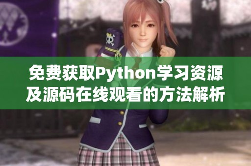 免费获取Python学习资源及源码在线观看的方法解析