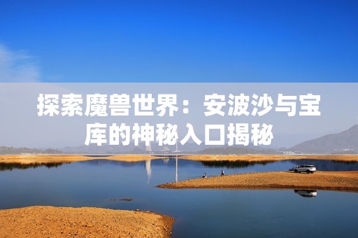 探索魔兽世界：安波沙与宝库的神秘入口揭秘