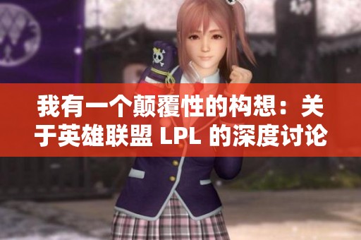 我有一个颠覆性的构想：关于英雄联盟 LPL 的深度讨论与分析