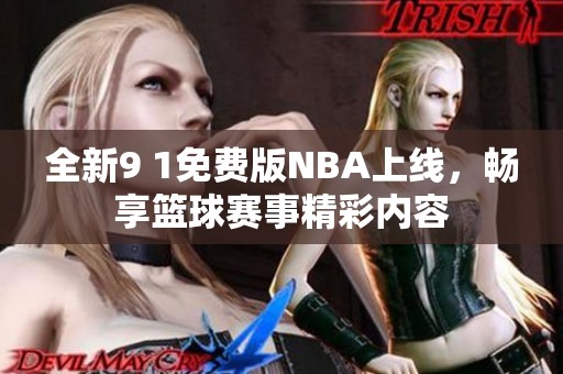 全新9 1免费版NBA上线，畅享篮球赛事精彩内容