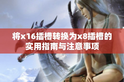 将x16插槽转换为x8插槽的实用指南与注意事项
