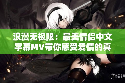 浪漫无极限：最美情侣中文字幕MV带你感受爱情的真谛