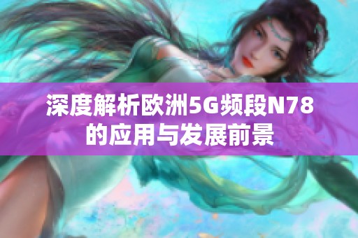 深度解析欧洲5G频段N78的应用与发展前景