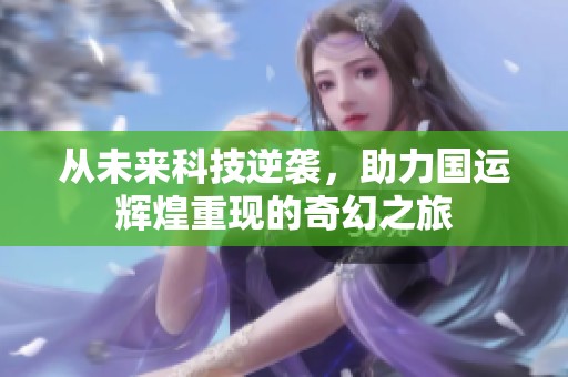 从未来科技逆袭，助力国运辉煌重现的奇幻之旅