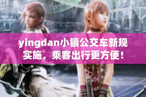 yingdan小镇公交车新规实施，乘客出行更方便！