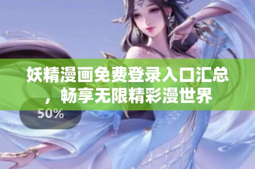 妖精漫画免费登录入口汇总，畅享无限精彩漫世界