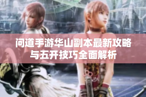 问道手游华山副本最新攻略与五开技巧全面解析