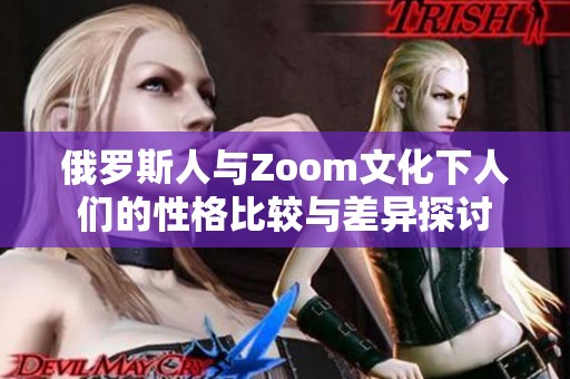 俄罗斯人与Zoom文化下人们的性格比较与差异探讨
