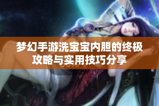 梦幻手游洗宝宝内胆的终极攻略与实用技巧分享