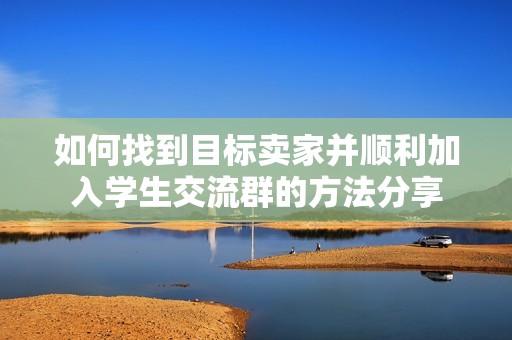 如何找到目标卖家并顺利加入学生交流群的方法分享
