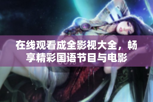 在线观看成全影视大全，畅享精彩国语节目与电影