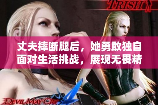 丈夫摔断腿后，她勇敢独自面对生活挑战，展现无畏精神
