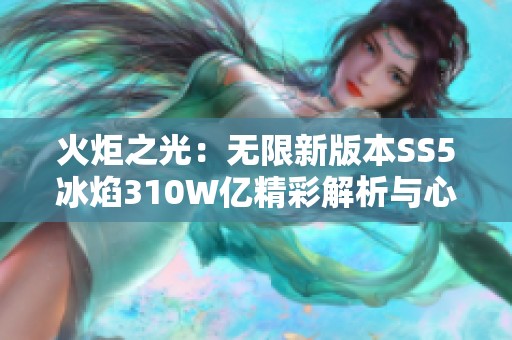 火炬之光：无限新版本SS5冰焰310W亿精彩解析与心得分享