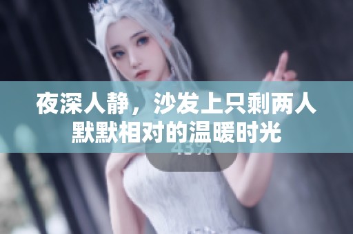 夜深人静，沙发上只剩两人默默相对的温暖时光