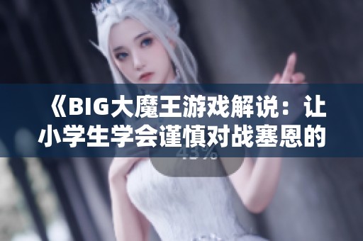 《BIG大魔王游戏解说：让小学生学会谨慎对战塞恩的教训》